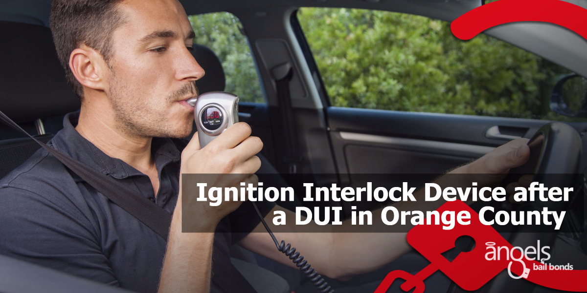 Ignition Interlock Device after a DUI in Orange County Angels Bail Bonds